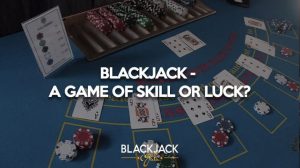 Blackjack a Game of Skill or a Game of Luck