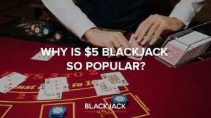 Why is $5 Blackjack So Popular